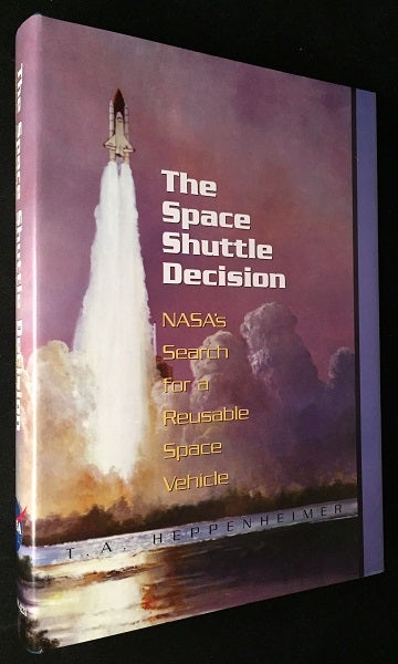 Item #1279 The Space Shuttle Decision: NASA's Search for a Reusable Space Vehicle. T. A. HEPPENHEIMER.