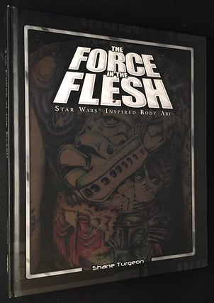 Item #1398 The Force in the Flesh: Star Wars Inspired Body Art (SIGNED FIRST PRINTING). Shane...