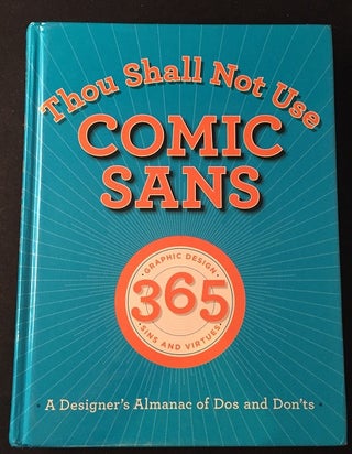 Item #1491 Thou Shall Not Use Comic Sans: A Designer's Almanac of Dos and Don'ts. Art, Design