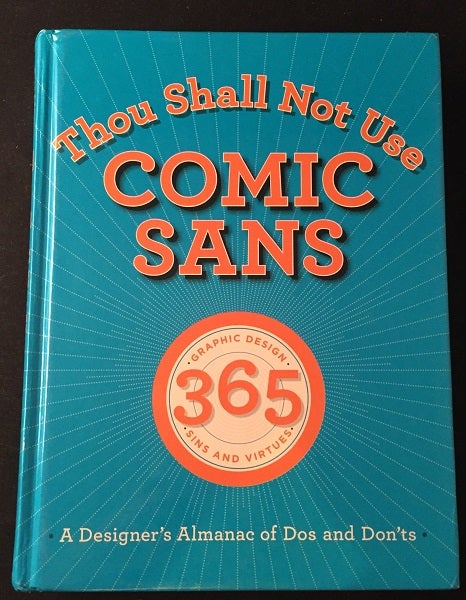 Item #1491 Thou Shall Not Use Comic Sans: A Designer's Almanac of Dos and Don'ts. Art, Design.