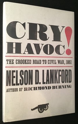Item #1495 Cry Havoc!; The Crooked Road to Civil War, 1861. Nelson LANKFORD
