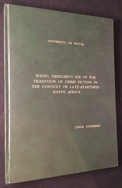 Item #1623 Wessel Ebersohn's Use of the Tradition of Crime Fiction in the Context of Late-Apartheid South Africa (ORIGINAL MASTER OF ARTS DISSERTATION). Linda STOFFBERG, Wessel EBERSOHN.