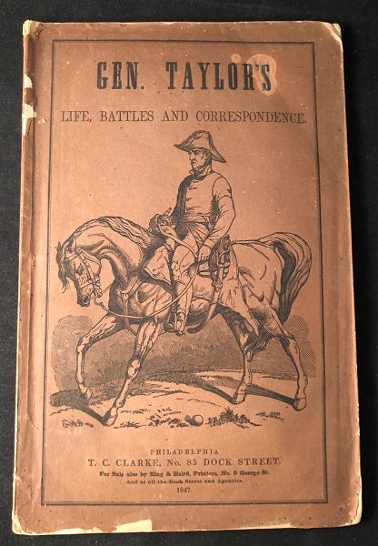 Item #2089 A Brilliant National Record. General Taylor’s Life, Battles, and Despatches, with the Only Correct Portrait yet Published; including Highly Important Letters, from the President of the United States, the War Department, Secretary Marcy, General Taylor, General Scott, Commodore Perry, and the Mexican Authorities. Accounts of the Glorious Battles of Palo Alto, Resaca de Palma, Monterey, Buena Vista, Vera Cruz, and San Juan D’Ulloa. Compiled from Authentic Sources. Illustrated by Plans of the Cities, Maps of the Battle Grounds, and Portraits of the Principal Generals (FIRST PRINTING IN ORIGINAL WRAPS). Zachary TAYLOR.