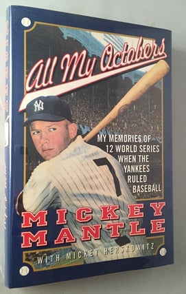Item #220 All My Octobers; My Memories of 12 World Series When the Yankees Ruled Baseball. Mickey...