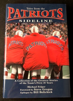 Item #2361 Tales from the Patriots Sideline. Michael FELGER, Steve GROGAN, Bill BELICHICK