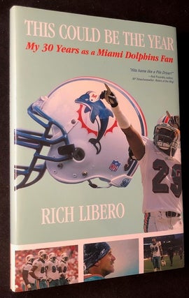 Item #2501 This Could Be The Year: My 30 Years as a Miami Dolphis Fan. Rich LIBERO