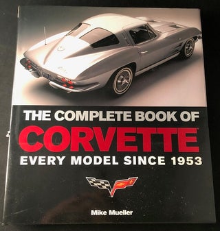 Item #2579 The Complete Book of Corvette: Every Model Since 1953. Mike MUELLER