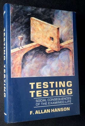 Item #2729 Testing, Testing - Social Consequences of the Examined Life. F. Allan HANSON