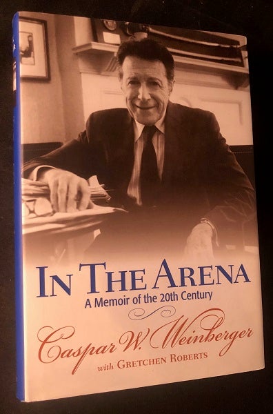 Item #2746 In The Arena: A Memoir of the 20th Century (SIGNED FIRST PRINTING). Caspar WEINBERGER.