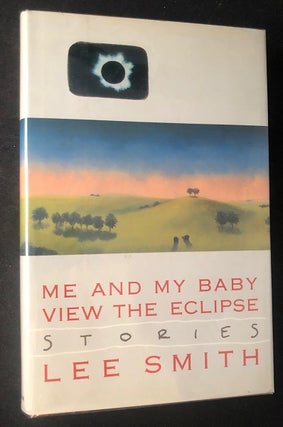 Item #2751 Me and My Baby View the Eclipse: Stories. Lee SMITH