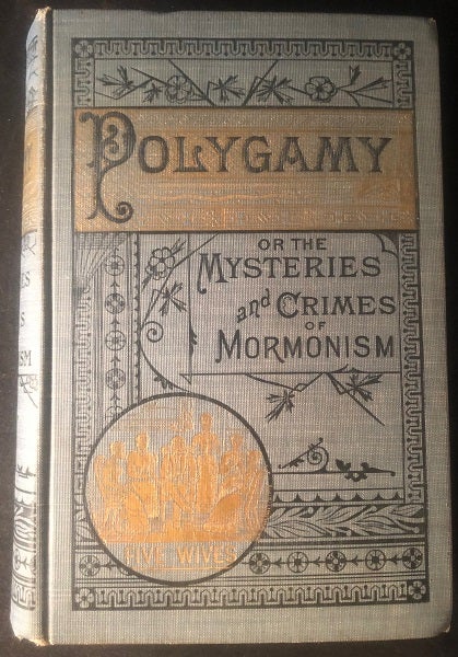 Item #2994 Polygamy or, the Mysteries and Crimes of Mormonism; Being a Full and Authentic History of this Strange Sect From its Origin to the Present Time - With a Thrilling Account of the Inner Life and Teachings of the Mormons and an Expose of the Secret Rites and Ceremonies of the Deluded Followers of Brigham Young. J. H. BEADLE, O. J. HOLLISTER, Murat HALSTEAD.