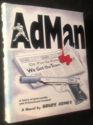 Item #3136 AdMan; A Story of Jacksonville and Professional Football. Bruce ARMES