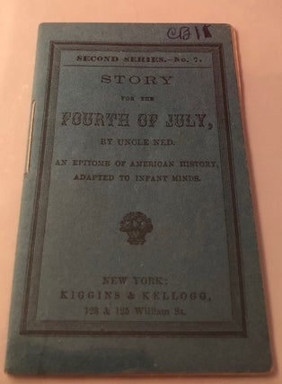 Item #3196 Story for the Fourth of July, by Uncle Ned; An Epitome of American History, Adapted to...