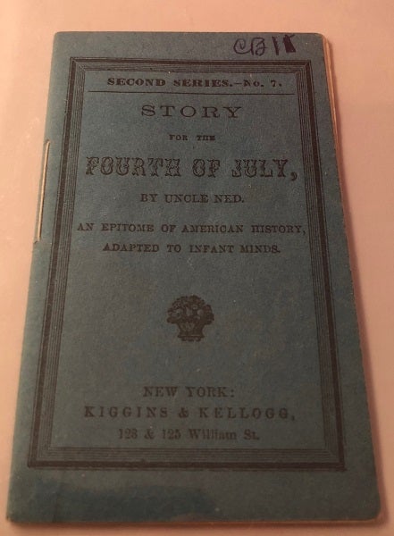 Item #3196 Story for the Fourth of July, by Uncle Ned; An Epitome of American History, Adapted to Infant Minds. William HOWLAND, Uncle NED.