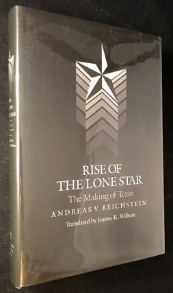 Item #3232 The Rise of the Lone Star; The Making of Texas. Andreas REICHSTEIN