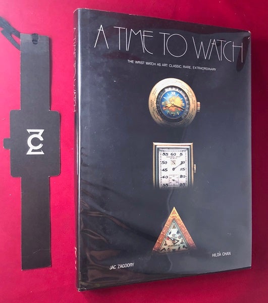 Item #3566 A Time to Watch: The Wrist Watch as Art, Classic, Rare, Extraordinary. Jac ZAGOORY, Hilda CHAN.