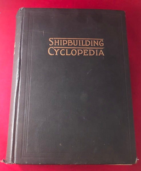 Item #3628 Shipbuilding Cyclopedia, A Reference Book Covering Definitions of Shipbuilding Terms, Basic Design, Hull Specifications, Planning and Estimating, Ship's Rigging and Cargo, Handling Gear, Tables of Displacement and Working Drawings of Modern Vessels. F. B. WEBSTER.