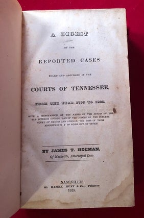 A Digest of the Reported Cases Ruled and Adjudged in Courts of Tennessee, from the Year 1796 to 1835 (IMPORTANT EARLY LEGAL HISTORY OF TENNESSEE); [with a Memorandum of the Names of the Judges of the Old Superior Courts, and of the Judges of the Supreme Court of Errors and Appeals: The Time of their appointments & of going out of office.]