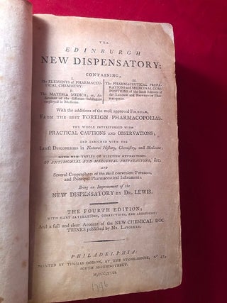 The Edinburgh New Dispensatory: Containing I) The Elements of Pharmaceutical Chemistry II) The Materia Medica; or, An Account of the Different Substances Employed in Medicine III) The Pharmaceutical Preparations and Medicinal Compositions of the Latest Editions of the London and Edinburgh Pharmacopoeias. With the Additions of the Most Approved Formulae, From the Best Foreign Pharmacopoeias. The World Interspersed with Practical Cautions and Observations, and Medicine; with New Tables of Elective Attractions of Antimonial and Mercurial Preparations, & c., and Several Copper-Plates of the Most Convenient Furnaces, and Principal Pharmaceutical Instruments.; Being an Improvement of the New Dispensatory By Dr. Lewis. The Fourth Edition; With Many Alterations, Corrections, and Additions; And a full and clear Account of the New Chemical Doctrines published by Mr. Lavoisier.