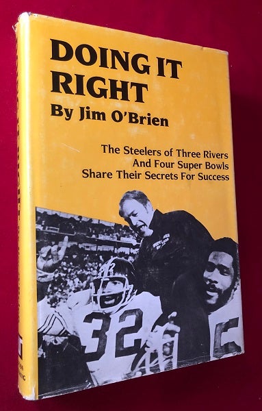 Item #4189 Doing it Right: The Steelers of Three Rivers / and Four Super Bowls / Share Their Secrets for Success (SIGNED 1ST). Jim O'BRIEN.