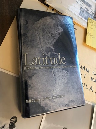 LATITUDE: How American Astronomers Solved the Mystery of Variation (AUTHOR ARCHIVE INCLUDING PERSONAL PHOTOGRAPHS USED IN BOOK)