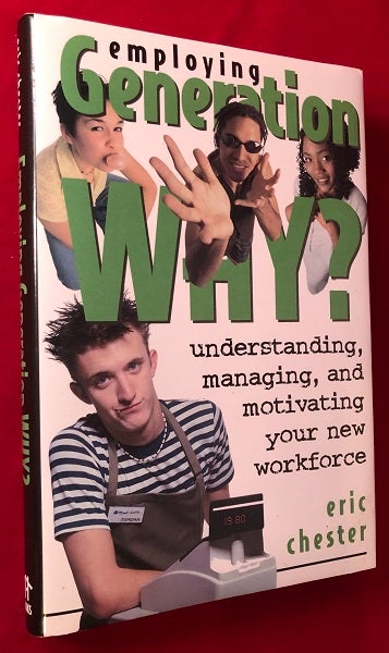 Item #4493 Employing Generation Why? Understanding, Managing, and Motivating Your New Workforce (SIGNED 1ST). Eric CHESTER.