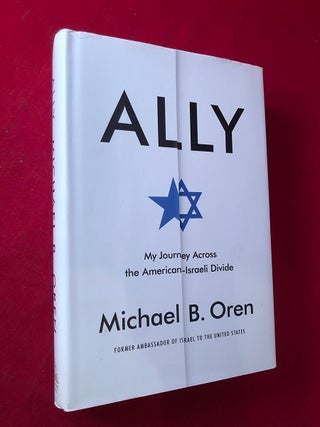 Item #4506 Ally: My Journey Across the American-Israeli Divide (SIGNED 1ST). Michael B. OREN