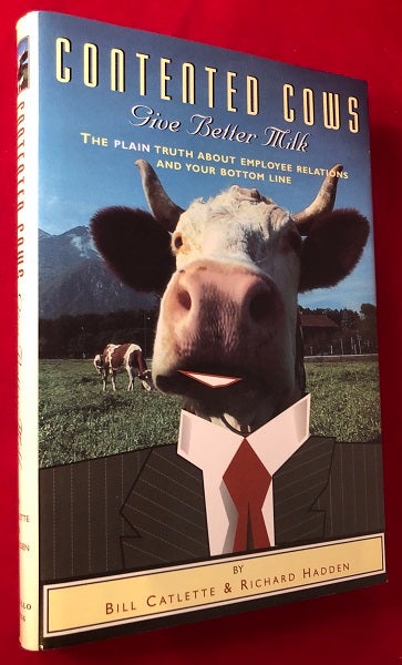 Item #4564 Contented Cows Give Better Milk: The Plain Truth about Employee Relations and Your Bottom Line (SIGNED 1ST). Bill CATLETTE, Richard HADDEN.