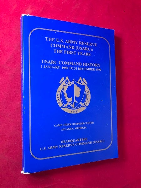 Item #4723 The U.S. Army Reserve Command (USARC): The First Years / USARC Command History 1 January 1989 to 31 December 1992; From the USARC Command History Series. Kathryn Roe COKER.