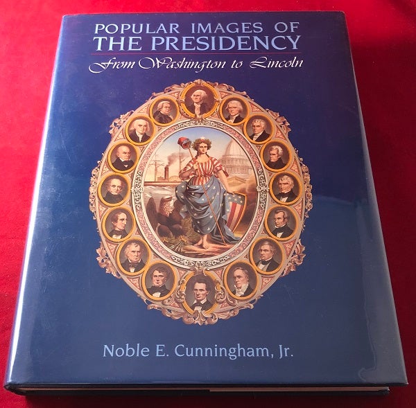 Item #5209 Popular Images of the Presidency: From Washington to Lincoln. Noble E. CUNNINGHAM.