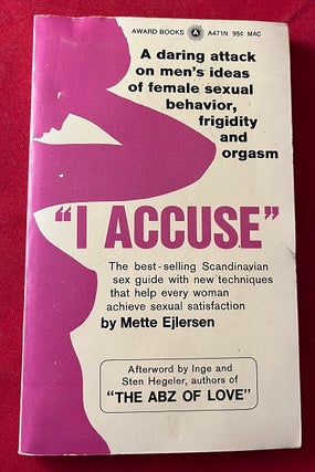 Item #5794 I ACCUSE: A Daring Attack on Men's Ideas of Female Sexual Behavior, Frigidity and...