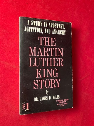 Item #6045 The Martin Luther King Story: A Study in Apostasy, Agitation, and Anarchy. Dr. James...