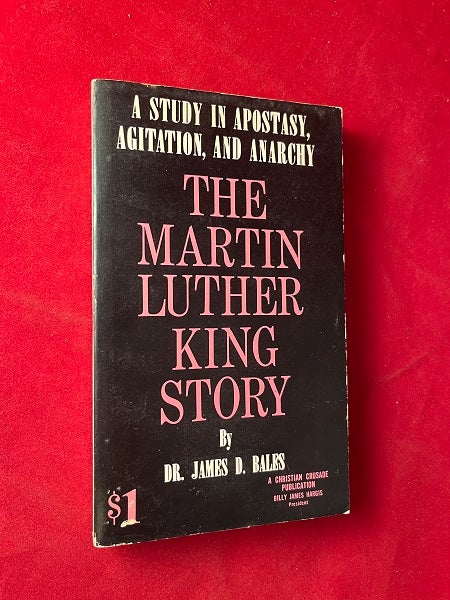 Item #6045 The Martin Luther King Story: A Study in Apostasy, Agitation, and Anarchy. Dr. James D. BALES.