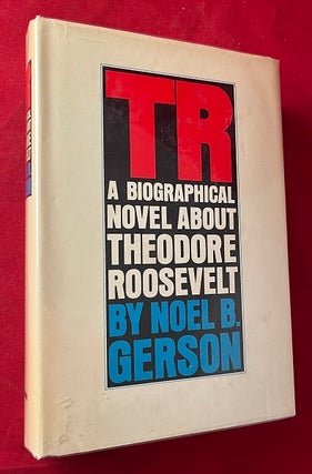 Item #6069 TR: A Biographical Novel About Theodore Roosevelt (SIGNED 1ST). Noel B. GERSON