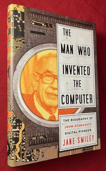 The Man Who Invented the Computer: The Biography of John Atanasoff ...