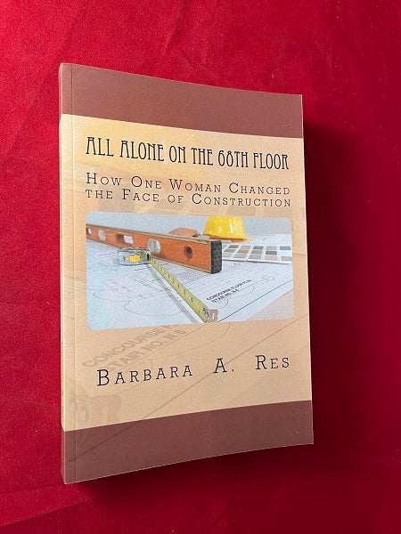 Item #6309 All Alone on the 68th Floor: How One Woman Changed the Face of Construction (TRUMP TOWER). Barbara A. RES.