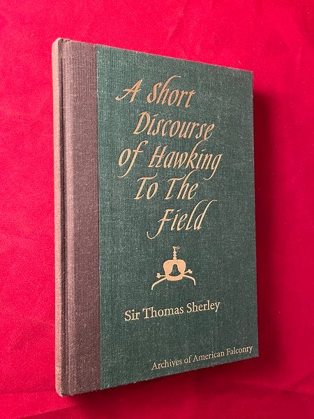 Item #6428 A Short Discourse of Hawking to the Field with High Flying Long-Winged Hawkes, Together with the Sorting and Ordering of Spaniels. Sir Thomas SHERLEY, Peter Barry DEVERS.