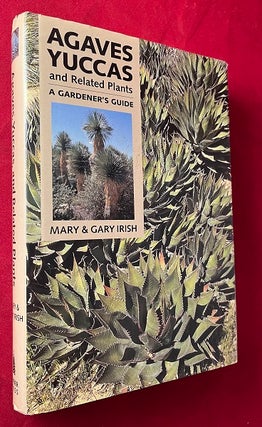 Item #6555 Agaves Yuccas and Related Plants: A Gardener's Guide. Mary IRISH, Gary IRISH