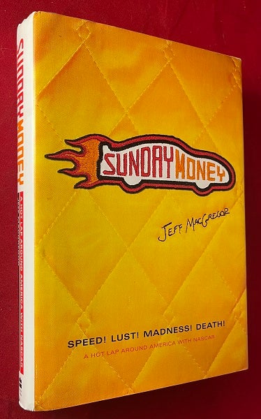 Item #6614 Sunday Money: Speed! Lust! Madness! Death! A Hot Lap Around America with NASCAR (SIGNED 1ST). Jeff MACGREGOR.