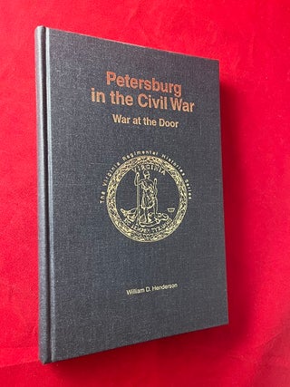 Item #6698 Petersburg in the Civil War: War at the Door (#138 of 1000 SIGNED COPIES). William D....