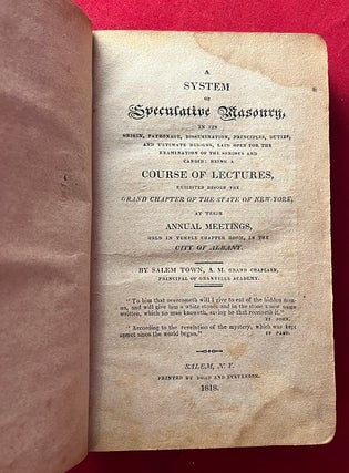 SYSTEM OF SPECULATIVE MASONRY:in its Origin, Patronage, Dissemination, Principles, Duties, and Ultimate Designs, Laid Open for the Examination of the Serious and Candid : being a COURSE OF LECTURES, Exhibited Before the Grand Chapter of the State of New-York, at their ANNUAL MEETINGS held at Temple Chapter Room in the City of Albany