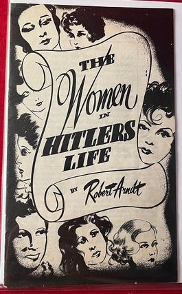 Item #6904 The Women in Hitler's Life. Robert ARNDT