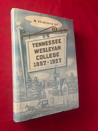 Item #7053 A History of Tennessee Wesleyan College: 1857-1957 (SIGNED 1ST). LeRoy Albert MARTIN