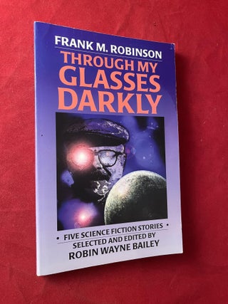 Item #7188 Through My Glasses Darkly (SIGNED/LTD). Frank M. ROBINSON, Robin Wayne BAILEY