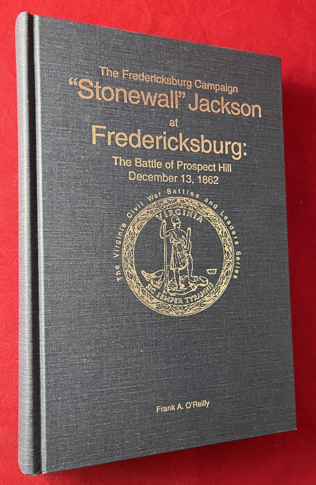 Item #7229 The Fredericksburg Campaign: "Stonewall" Jackson at Fredericksburg / The Battle of Prospect Hill December 13, 1862 (SIGNED LTD). Frank A. O'REILLY.