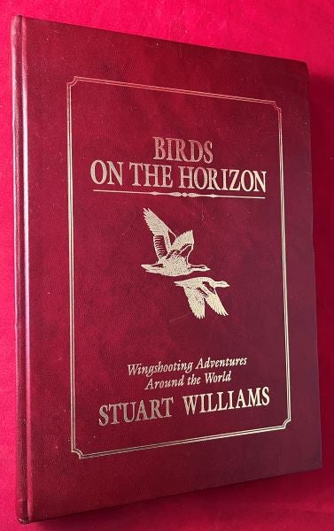 Item #7363 Birds on the Horizon: Wingshooting Adventures Around the World (SIGNED x 2). Stuart WILLIAMS.