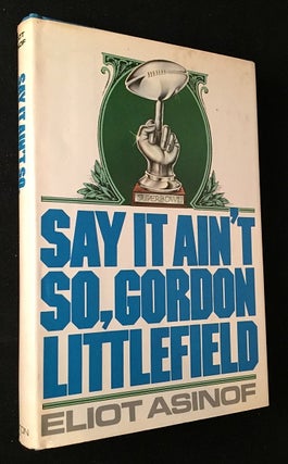Item #757 Say it Ain't So, Gordon Littlefield (FIRST EDITION, FIRST PRINTING). Eliot ASINOF