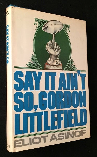 Item #757 Say it Ain't So, Gordon Littlefield (FIRST EDITION, FIRST PRINTING). Eliot ASINOF.
