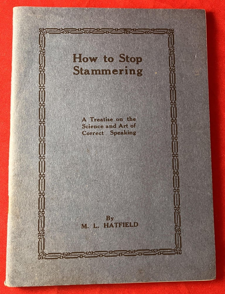 Item #7892 How to Stop Stammering: A Treatise on the Science and Art of Correct Speaking [1921]. Montraville Lawson HATFIELD.