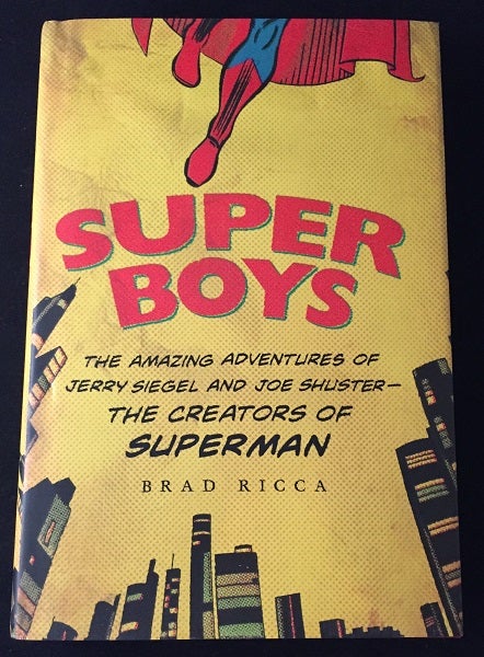 Item #790 SUPER BOYS: The Amazing Adventures of Jerry Siegel and Joe Shuster - The Creators of Superman. Brad RICCA.